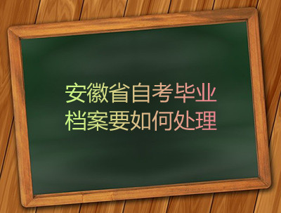 安徽省自考毕业档案要如何处理(图1)