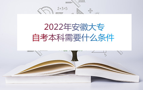 2022年安徽大专自考本科需要什么条件(图1)