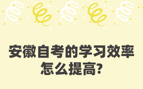 安徽自考怎么提高学习效率?(图1)