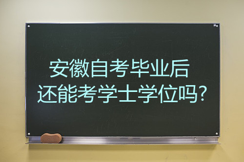 安徽自考毕业后还能考学士学位吗(图1) 安徽自考毕业后还能考学士学位吗(图1)