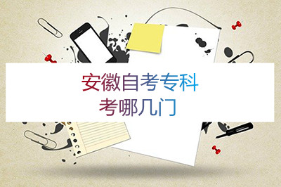 安徽自考专科考哪几门(图1) 安徽自考专科考哪几门(图1)
